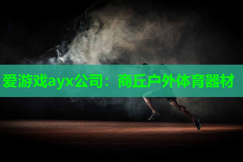 爱游戏ayx公司：商丘户外体育器材